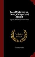 Social Statistics; Or, Order, Abridged And Revised di Herbert Spencer edito da Andesite Press