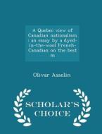A Quebec View Of Canadian Nationalism di Olivar Asselin edito da Scholar's Choice