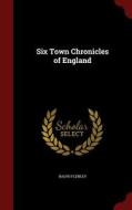 Six Town Chronicles Of England di Ralph Flenley edito da Andesite Press