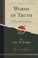 Words Of Truth di Geo W Brown edito da Forgotten Books