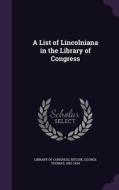 A List Of Lincolniana In The Library Of Congress di George Thomas Ritchie edito da Palala Press