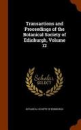 Transactions And Proceedings Of The Botanical Society Of Edinburgh, Volume 12 edito da Arkose Press