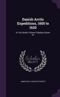 Danish Arctic Expeditions, 1605 To 1620 di James Hall edito da Palala Press