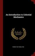 An Introduction to Celestial Mechanics di Forest Ray Moulton edito da CHIZINE PUBN