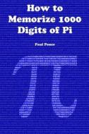 How to Memorize 1000 Digits of Pi di Paul Pence edito da Lulu.com