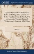 Oppian's Halieuticks Of The Nature Of Fishes And Fishing Of The Ancients In V. Books. Translated From The Greek, With An Account Of Oppian's Life And  di Oppian edito da Gale Ecco, Print Editions
