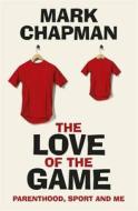 The Love Of The Game di Mark Chapman edito da Orion Publishing Co