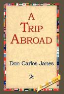 A Trip Abroad di Don Carlos Janes edito da 1st World Library - Literary Society