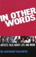 In Other Words: Artists Talk about Life and Work di Anthony Decurtis edito da HAL LEONARD BOOKS