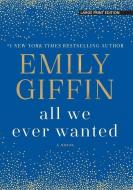 All We Ever Wanted di Emily Giffin edito da LARGE PRINT DISTRIBUTION
