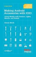 Making Android Accessories with Ioio: Going Mobile with Sensors, Lights, Motors, and Robots di Simon Monk edito da OREILLY MEDIA