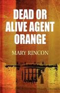 Dead Or Alive Agent Orange di Mary Rincon edito da America Star Books