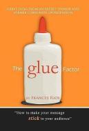 The Glue Factor di Frances Rios edito da Xlibris Corporation