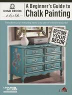 A Beginners's Guide to Chalk Painting edito da LEISURE ARTS INC