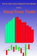 Visual Forex Trader di MR Peter Martin Jones edito da Createspace