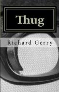 Thug - The Manufacture of a Legendary Hired Killer di Richard Gerry edito da Createspace