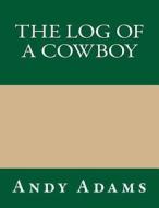 The Log of a Cowboy di Andy Adams edito da Createspace