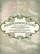 Independence Lost: Lives on the Edge of the American Revolution di Kathleen DuVal edito da Tantor Audio