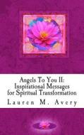 Angels to You II: Inspirational Messages for Spiritual Transformation di Lauren M. Avery edito da Createspace