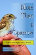 More Than a Sparrow: A Study of Scriptural Self Worth di James Murphy edito da Createspace