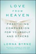 Love from Heaven: Practicing Compassion for Yourself and Others di Lorna Byrne edito da ATRIA