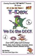 T-Rex We Do the Rock - Over 200 Jokes + Cartoons - Animals, Aliens, Sports, Holidays, Occupations, School, Computers, Monsters, Dinosaurs & More- In B di Desi Northup edito da Createspace