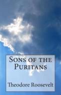 Sons of the Puritans di Theodore Roosevelt edito da Createspace