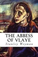 The Abbess of Vlaye di Stanley Weyman edito da Createspace Independent Publishing Platform
