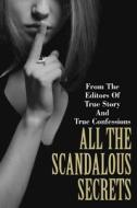 All the Scandalous Secrets di Editors of True Story and True Confessio edito da Createspace