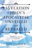 Revelation to John's Apocalypse Unveiled and Revealed di Jim Taylor edito da Westbow Press