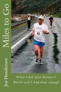 Miles to Go: What I Did After Runner's World Said I Had Done Enough di Joe Henderson edito da Createspace