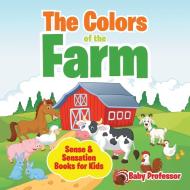 The Colors of the Farm | Sense & Sensation Books for Kids di Baby edito da Baby Professor