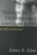 Violence in the Contemporary American Novel di James R. Giles edito da The University of South Carolina Press