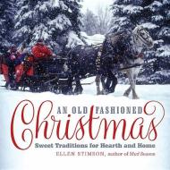 An Old-Fashioned Christmas: Sweet Traditions for Hearth and Home di Ellen Stimson edito da COUNTRYMAN PR