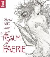 Draw and Paint the Realm of Faerie di Ed Org edito da F&W Publications Inc