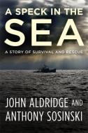 A Speck in the Sea di John Aldridge, Anthony Sosinski edito da Hachette Book Group