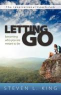 Letting Go: Becoming Who You Are Meant to Be di Steven L. King edito da OakTara Publishers