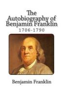 The Autobiography of Benjamin Franklin (1706-1790) di Benjamin Franklin edito da READACLASSIC COM