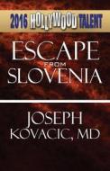 Escape From Slovenia (hollywood Talent) di MD Joseph Kovacic edito da America Star Books