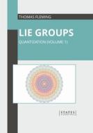 Lie Groups: Quantization (Volume 1) di THOMAS FLEMING edito da STATES ACADEMIC PR