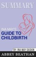 Summary of Ina May's Guide to Childbirth di Abbey Beathan edito da Abbey Beathan Publishing