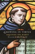 Growing in Virtue: Aquinas on Habit di William C. Mattison edito da GEORGETOWN UNIV PR