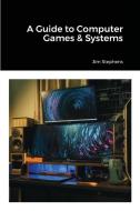 A Guide to Computer Games & Systems di Jim Stephens edito da ECONO Publishing Company
