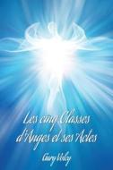 Les Cinq Classes D'Anges Et Ses Actes di Gary Volcy edito da Xulon Press