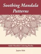 Soothing Mandala Patterns: Adult Mandala Coloring Books di Jupiter Kids edito da SPEEDY PUB LLC