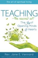 Teaching--The Sacred Art: The Joy of Opening Minds and Hearts di Jane E. Vennard edito da SKYLIGHT PATHS