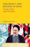 Diplomacy and Reform in Iran: Foreign Policy Under Khatami di Edward Wastnidge edito da I B TAURIS