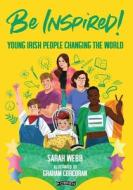Be Inspired!: Young Irish People Who Are Changing the World di Sarah Webb edito da O BRIEN PR