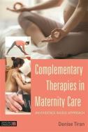 Complementary Therapies in Maternity Care di Denise Tiran edito da Jessica Kingsley Publishers