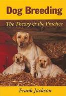 Dog Breeding: The Theory & the Practice di Frank Jackson edito da Crowood Press (UK)